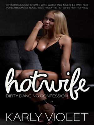 cover image of Hotwife Dirty Dancing Confession--A Promiscuous Hotwife Wife Watching Multiple Partner Voyeur Romance Novel Told From a Hotwife's Point of View